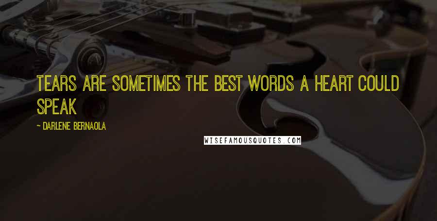 Darlene Bernaola Quotes: Tears are sometimes the best words a heart could speak