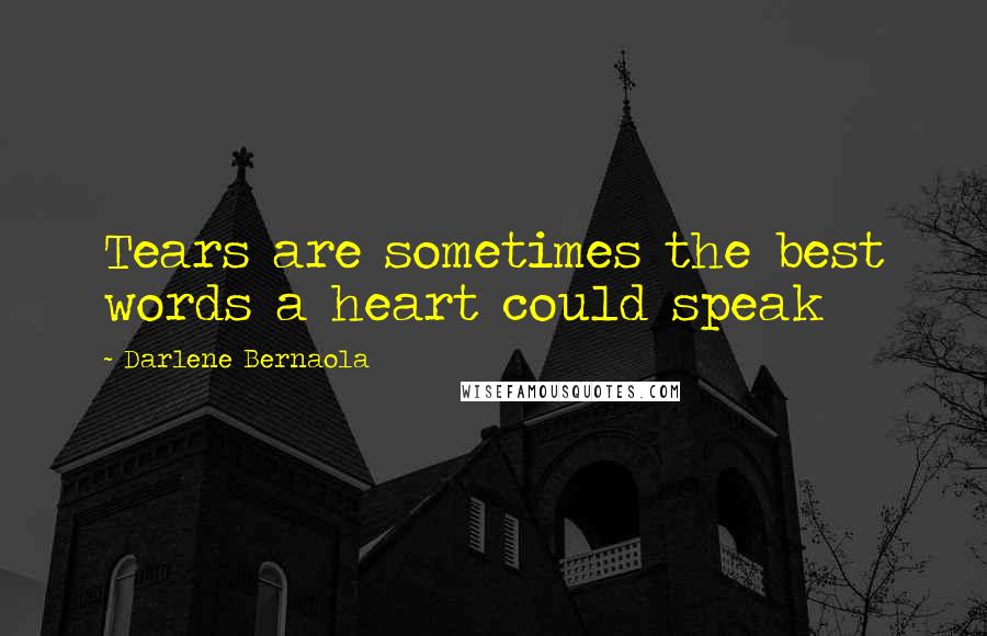 Darlene Bernaola Quotes: Tears are sometimes the best words a heart could speak