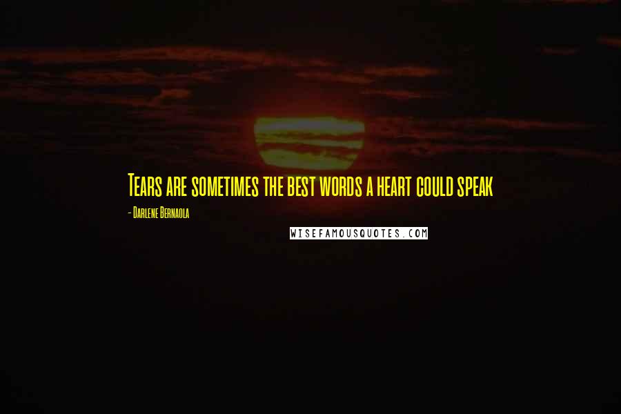 Darlene Bernaola Quotes: Tears are sometimes the best words a heart could speak