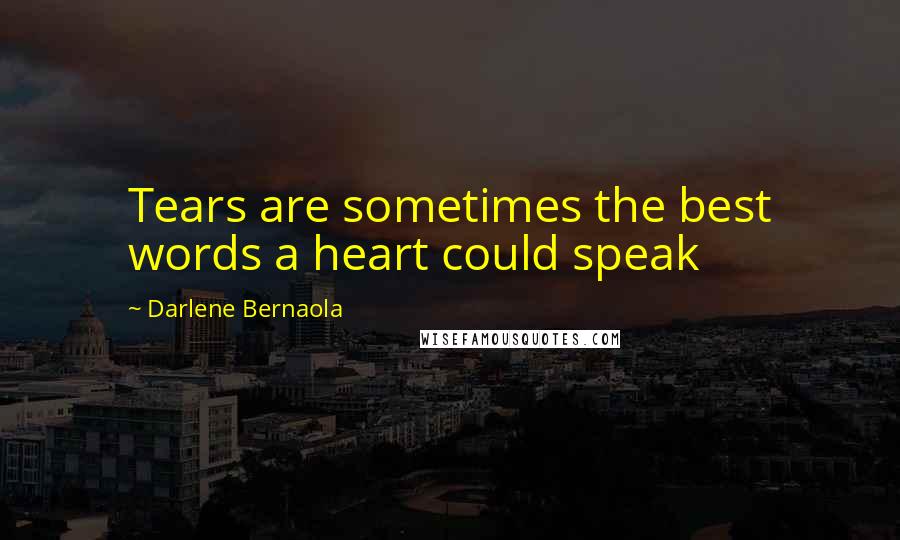 Darlene Bernaola Quotes: Tears are sometimes the best words a heart could speak