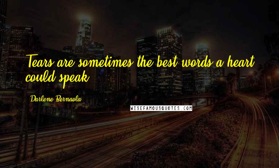 Darlene Bernaola Quotes: Tears are sometimes the best words a heart could speak