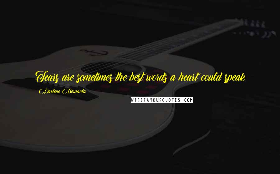 Darlene Bernaola Quotes: Tears are sometimes the best words a heart could speak