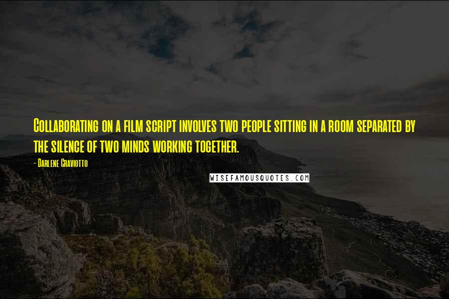 Darlene Craviotto Quotes: Collaborating on a film script involves two people sitting in a room separated by the silence of two minds working together.