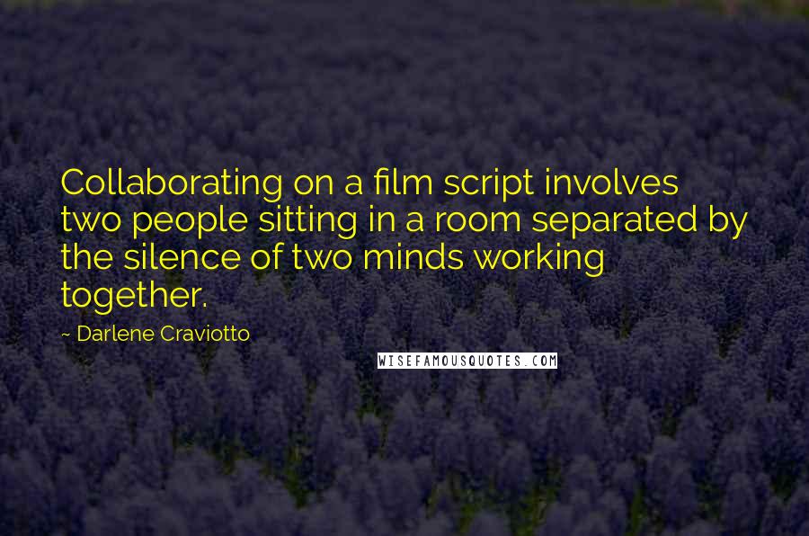 Darlene Craviotto Quotes: Collaborating on a film script involves two people sitting in a room separated by the silence of two minds working together.