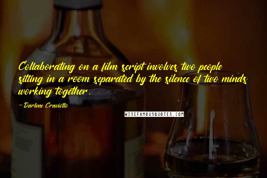 Darlene Craviotto Quotes: Collaborating on a film script involves two people sitting in a room separated by the silence of two minds working together.