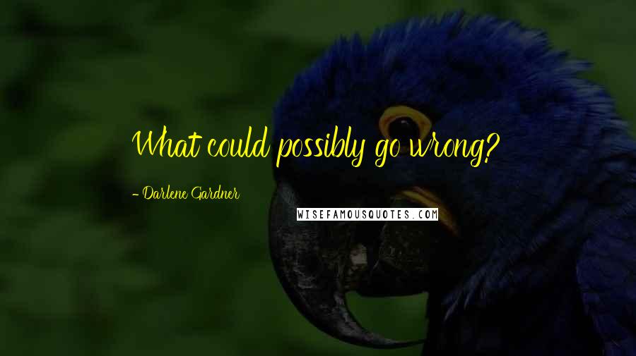 Darlene Gardner Quotes: What could possibly go wrong?