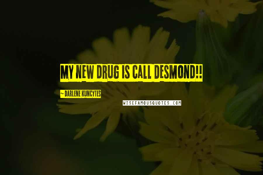 Darlene Kuncytes Quotes: My new drug is call Desmond!!