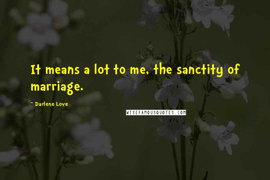 Darlene Love Quotes: It means a lot to me, the sanctity of marriage.