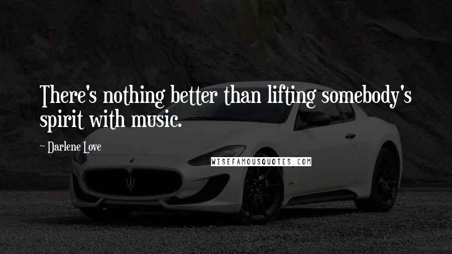 Darlene Love Quotes: There's nothing better than lifting somebody's spirit with music.