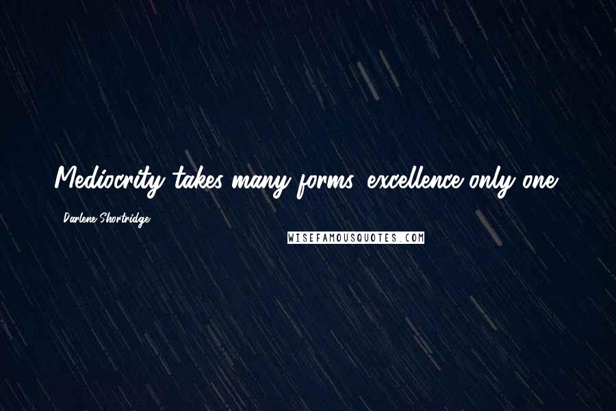 Darlene Shortridge Quotes: Mediocrity takes many forms...excellence only one!