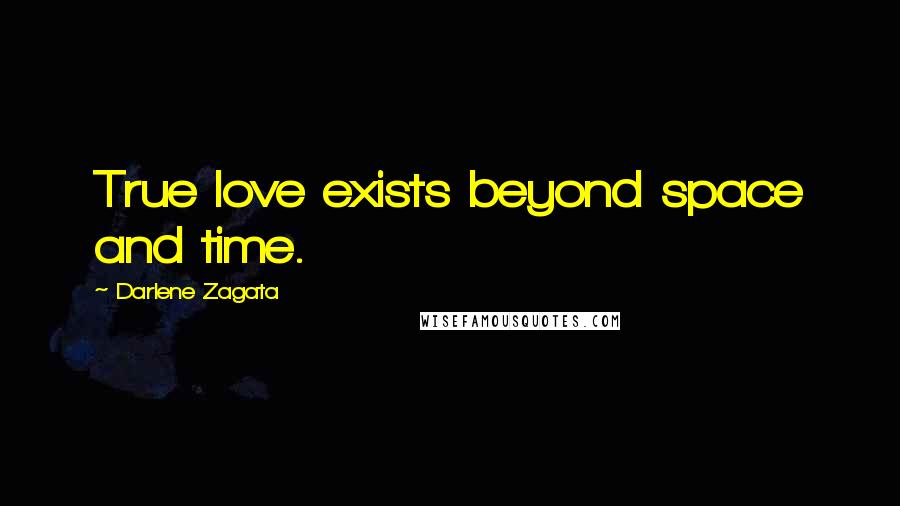 Darlene Zagata Quotes: True love exists beyond space and time.
