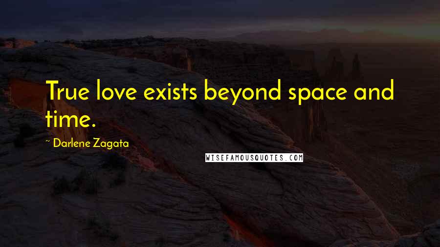 Darlene Zagata Quotes: True love exists beyond space and time.