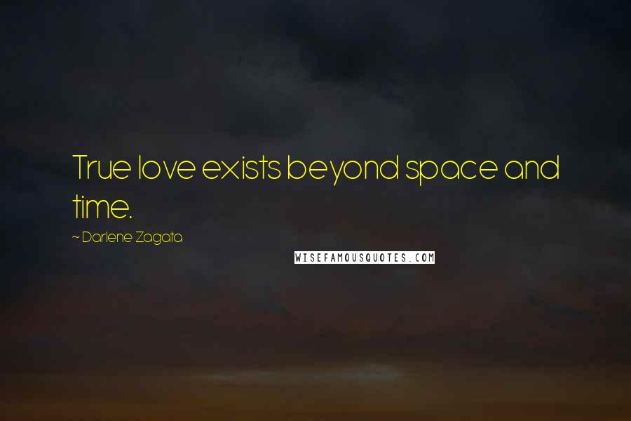 Darlene Zagata Quotes: True love exists beyond space and time.