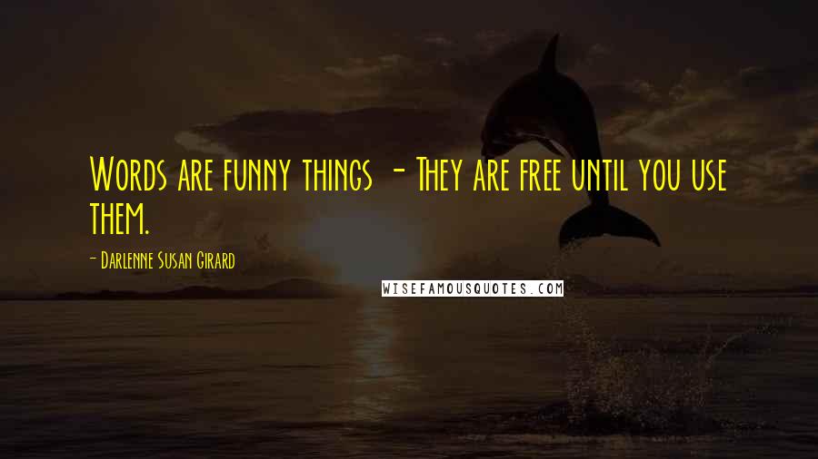 Darlenne Susan Girard Quotes: Words are funny things - They are free until you use them.