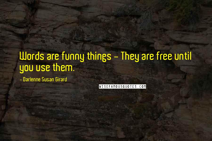 Darlenne Susan Girard Quotes: Words are funny things - They are free until you use them.