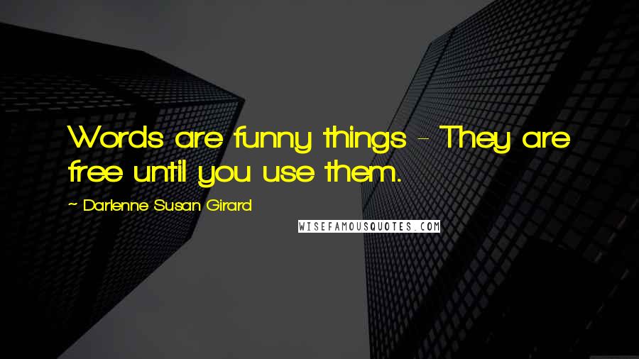 Darlenne Susan Girard Quotes: Words are funny things - They are free until you use them.