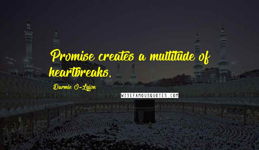 Darmie O-Lujon Quotes: Promise creates a multitude of heartbreaks.