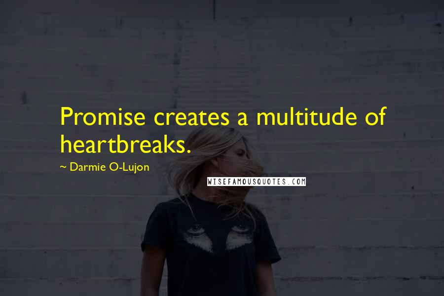 Darmie O-Lujon Quotes: Promise creates a multitude of heartbreaks.