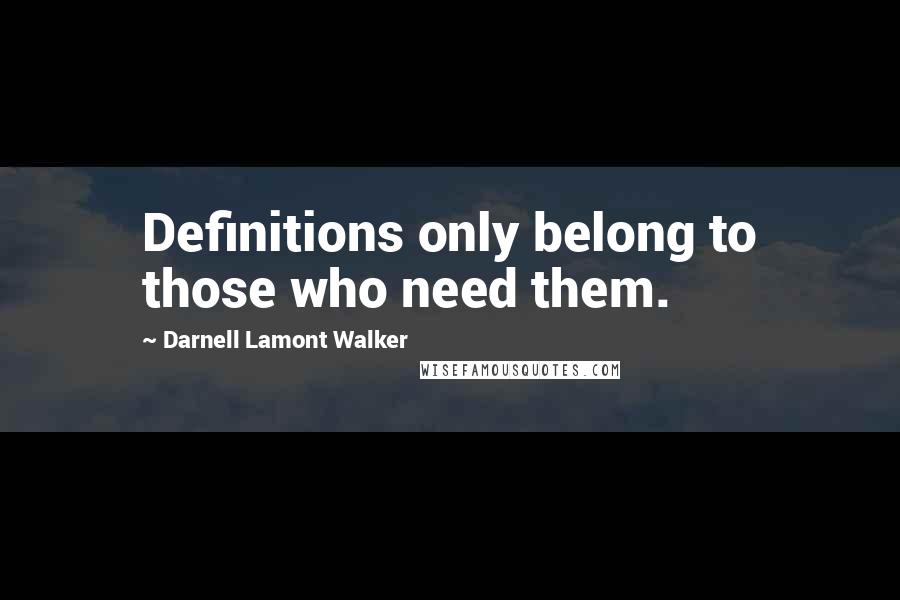 Darnell Lamont Walker Quotes: Definitions only belong to those who need them.