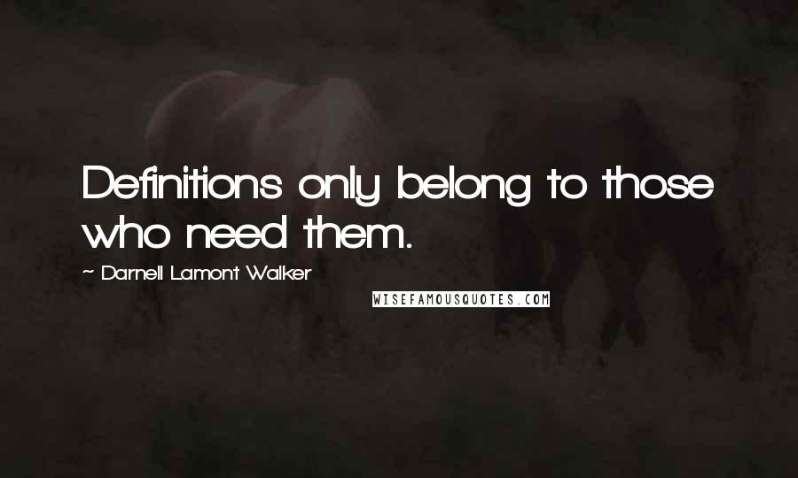 Darnell Lamont Walker Quotes: Definitions only belong to those who need them.