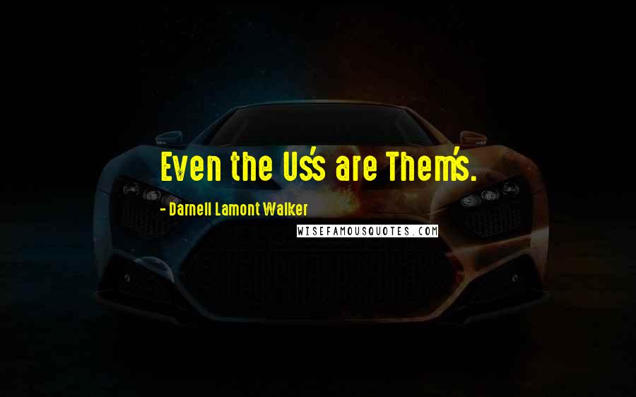 Darnell Lamont Walker Quotes: Even the Us's are Them's.