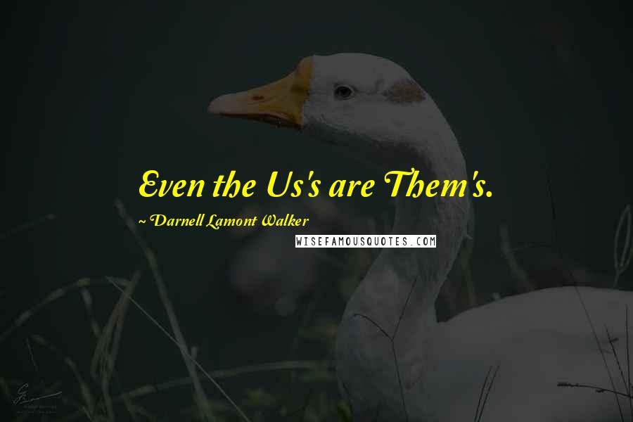 Darnell Lamont Walker Quotes: Even the Us's are Them's.