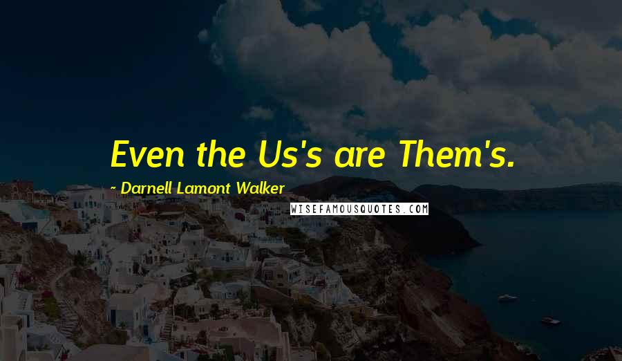 Darnell Lamont Walker Quotes: Even the Us's are Them's.