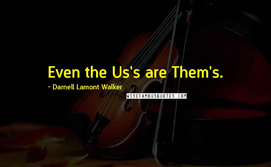 Darnell Lamont Walker Quotes: Even the Us's are Them's.