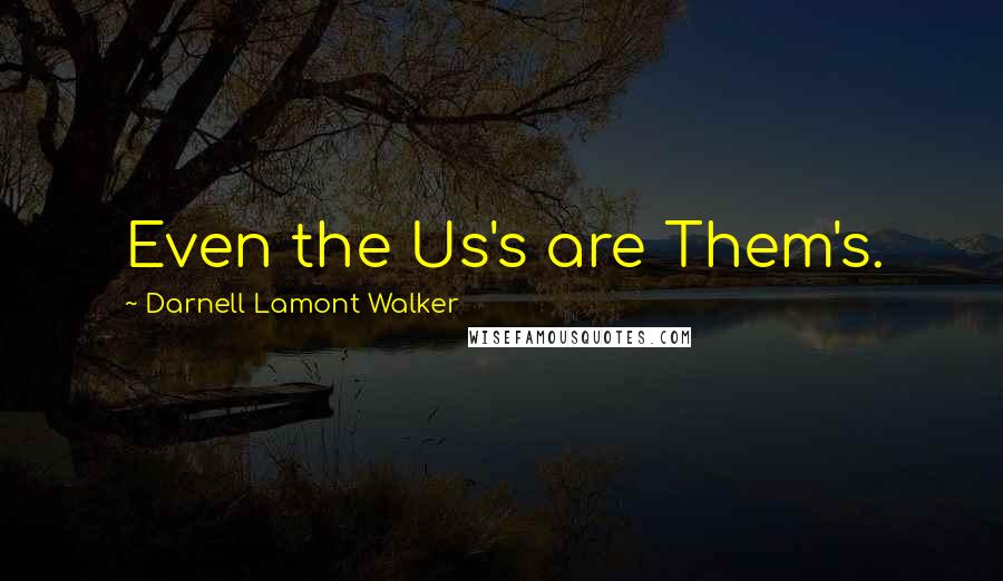 Darnell Lamont Walker Quotes: Even the Us's are Them's.