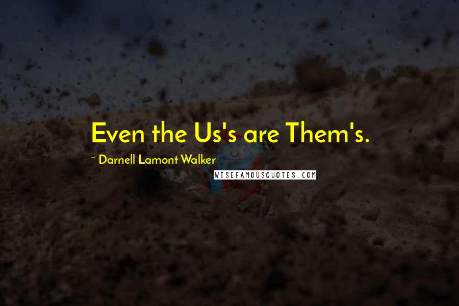 Darnell Lamont Walker Quotes: Even the Us's are Them's.