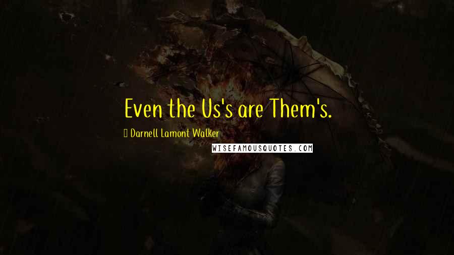 Darnell Lamont Walker Quotes: Even the Us's are Them's.