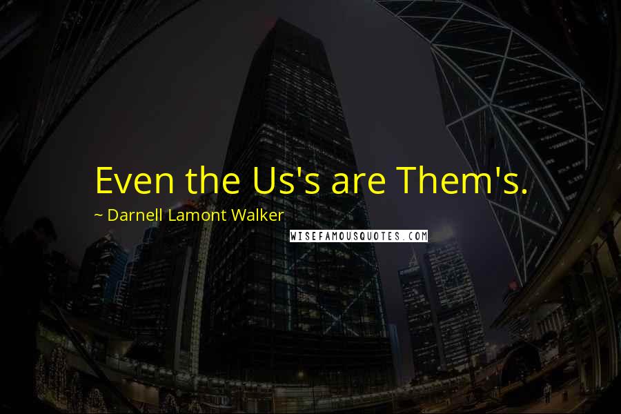 Darnell Lamont Walker Quotes: Even the Us's are Them's.