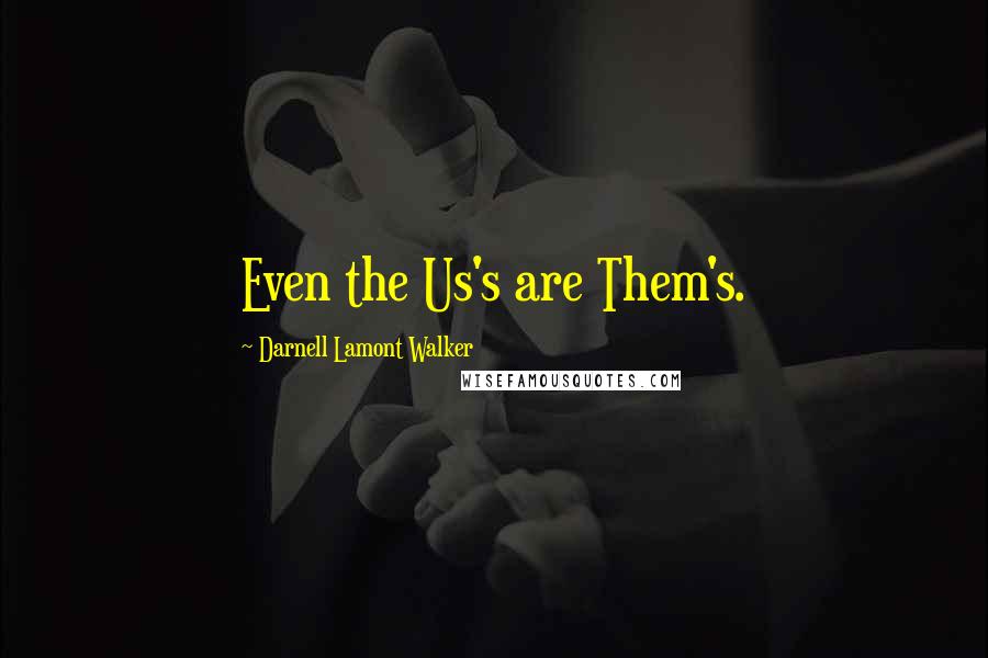 Darnell Lamont Walker Quotes: Even the Us's are Them's.