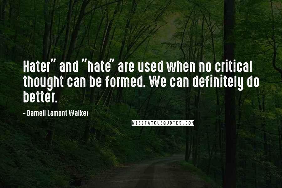 Darnell Lamont Walker Quotes: Hater" and "hate" are used when no critical thought can be formed. We can definitely do better.