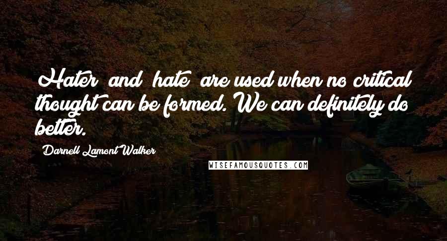 Darnell Lamont Walker Quotes: Hater" and "hate" are used when no critical thought can be formed. We can definitely do better.