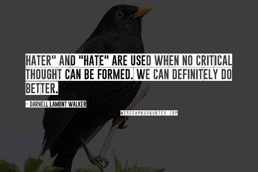 Darnell Lamont Walker Quotes: Hater" and "hate" are used when no critical thought can be formed. We can definitely do better.
