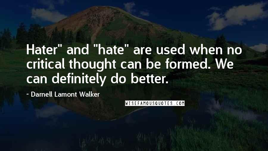 Darnell Lamont Walker Quotes: Hater" and "hate" are used when no critical thought can be formed. We can definitely do better.