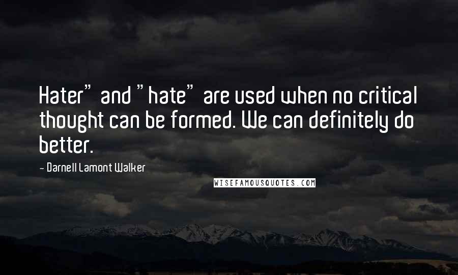 Darnell Lamont Walker Quotes: Hater" and "hate" are used when no critical thought can be formed. We can definitely do better.