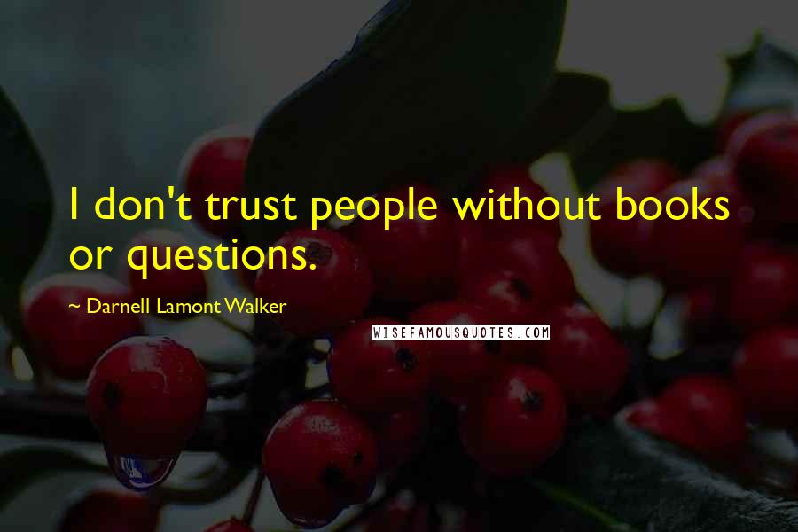 Darnell Lamont Walker Quotes: I don't trust people without books or questions.