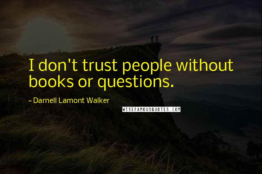 Darnell Lamont Walker Quotes: I don't trust people without books or questions.