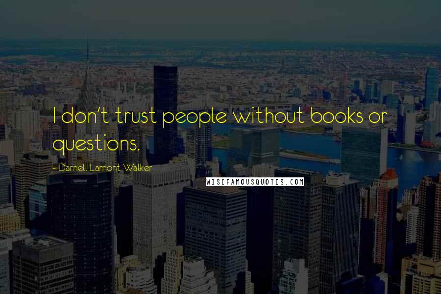 Darnell Lamont Walker Quotes: I don't trust people without books or questions.