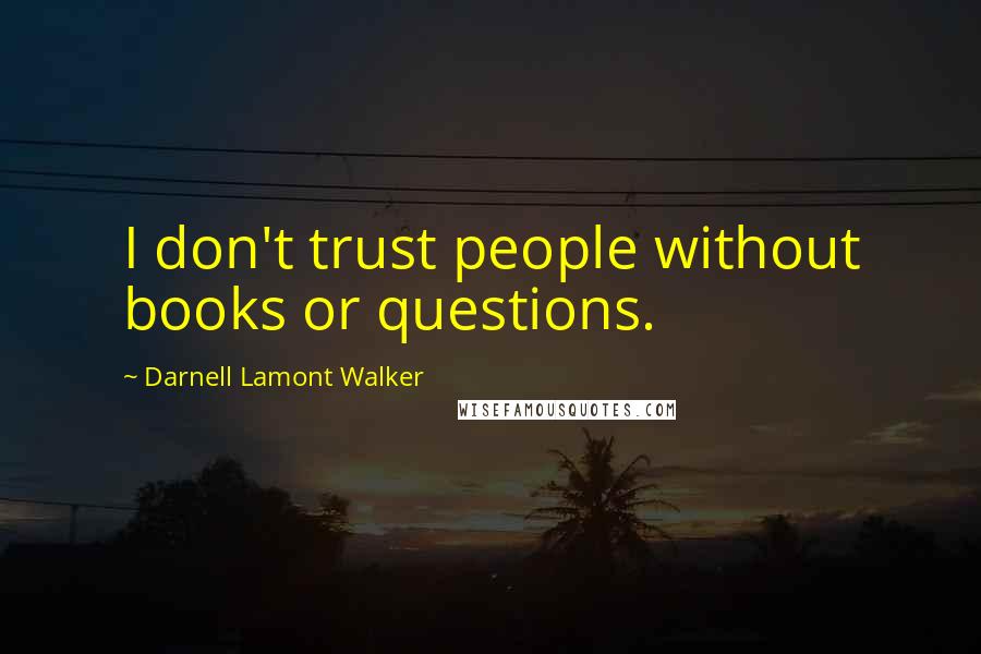 Darnell Lamont Walker Quotes: I don't trust people without books or questions.