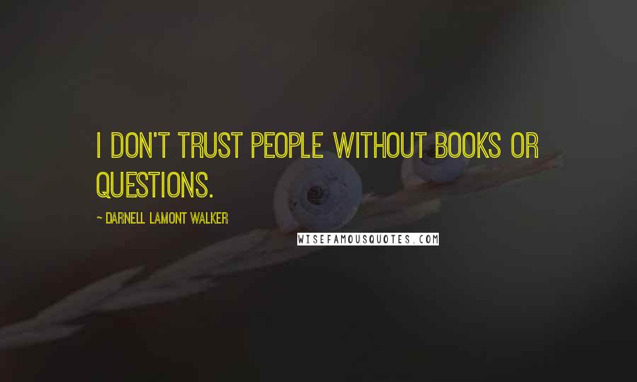 Darnell Lamont Walker Quotes: I don't trust people without books or questions.