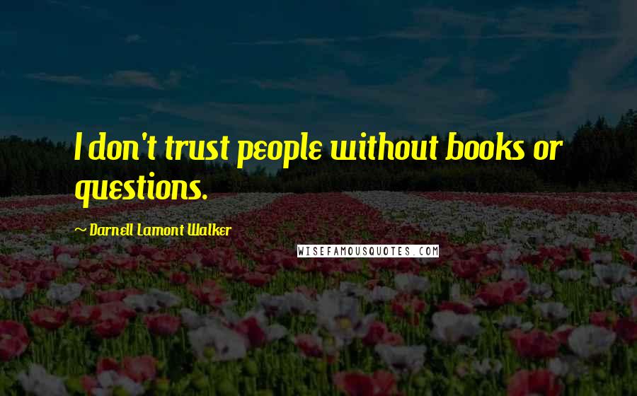 Darnell Lamont Walker Quotes: I don't trust people without books or questions.