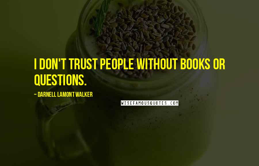 Darnell Lamont Walker Quotes: I don't trust people without books or questions.