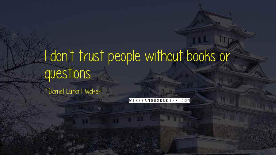 Darnell Lamont Walker Quotes: I don't trust people without books or questions.