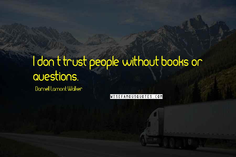 Darnell Lamont Walker Quotes: I don't trust people without books or questions.