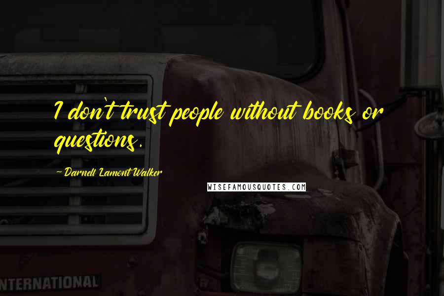 Darnell Lamont Walker Quotes: I don't trust people without books or questions.