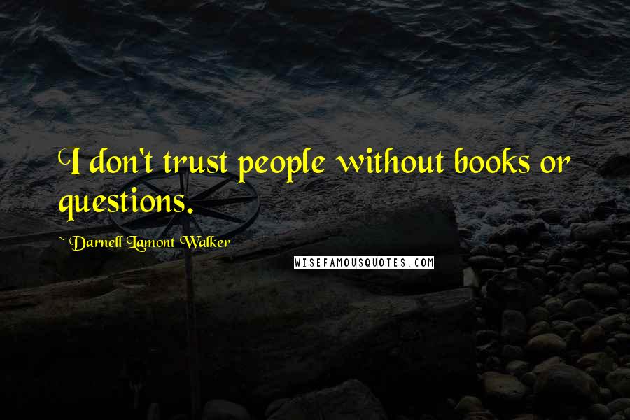 Darnell Lamont Walker Quotes: I don't trust people without books or questions.