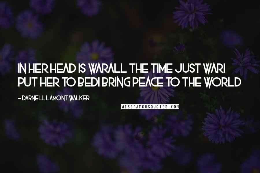 Darnell Lamont Walker Quotes: In her head is warAll the time just warI put her to bedI bring peace to the world
